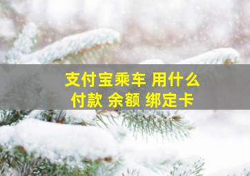 支付宝乘车 用什么付款 余额 绑定卡